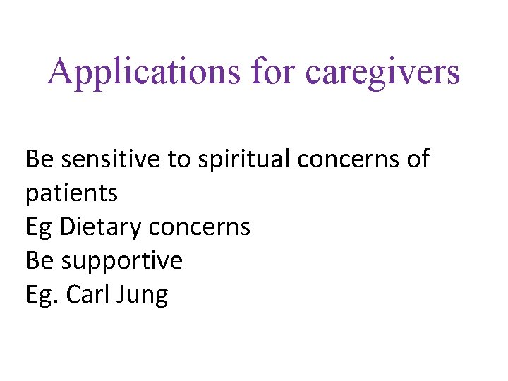 Applications for caregivers Be sensitive to spiritual concerns of patients Eg Dietary concerns Be