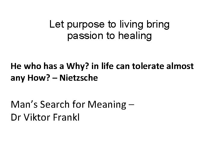 Let purpose to living bring passion to healing He who has a Why? in