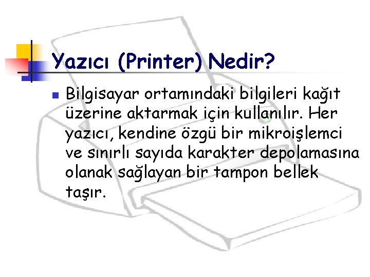 Yazıcı (Printer) Nedir? n Bilgisayar ortamındaki bilgileri kağıt üzerine aktarmak için kullanılır. Her yazıcı,