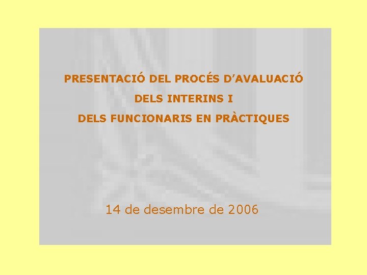 PRESENTACIÓ DEL PROCÉS D’AVALUACIÓ DELS INTERINS I DELS FUNCIONARIS EN PRÀCTIQUES 14 de desembre