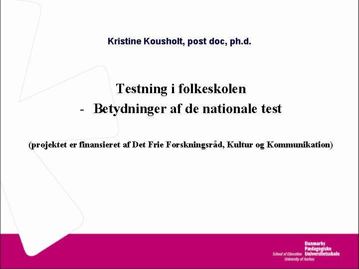 Kristine Kousholt, post doc, ph. d. Testning i folkeskolen - Betydninger af de nationale