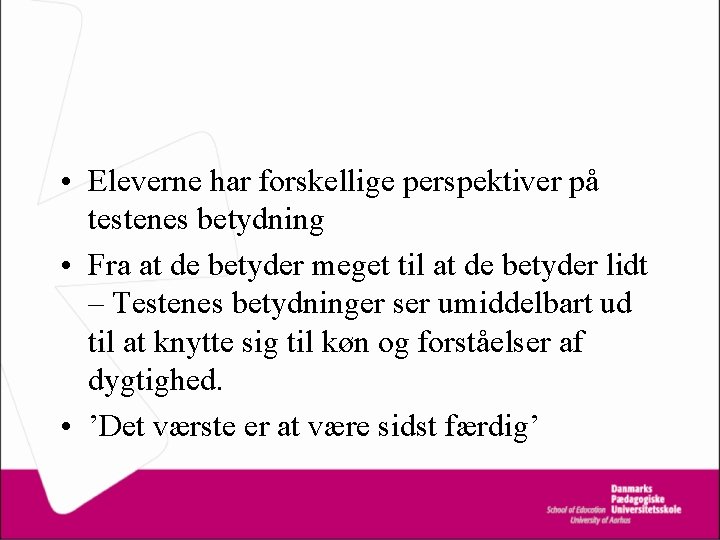  • Eleverne har forskellige perspektiver på testenes betydning • Fra at de betyder