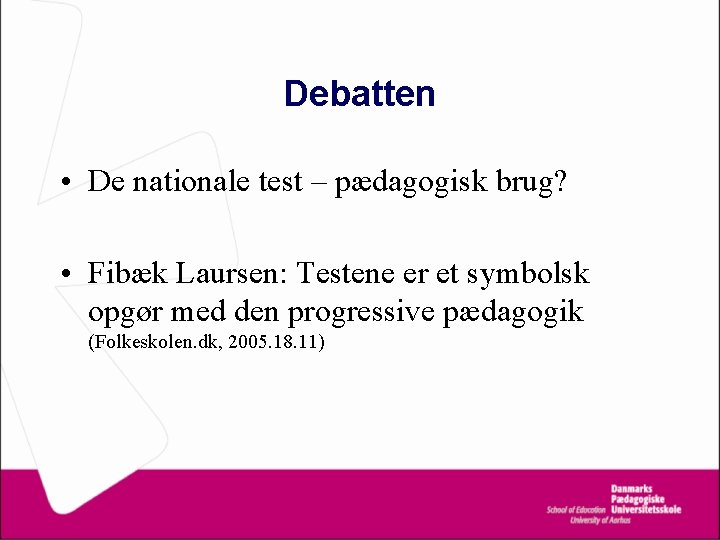 Debatten • De nationale test – pædagogisk brug? • Fibæk Laursen: Testene er et