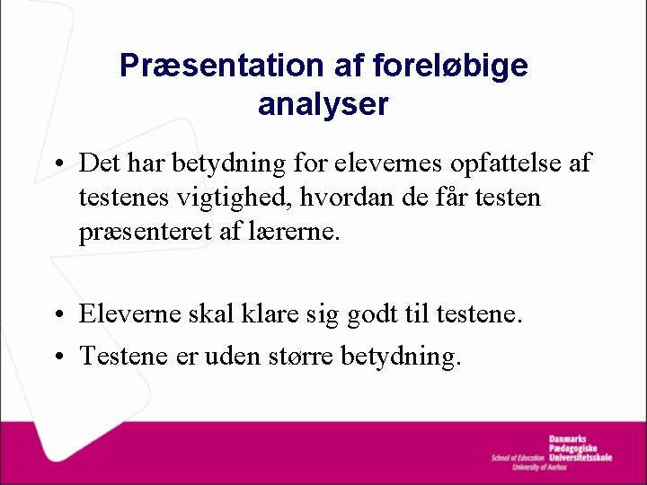 Præsentation af foreløbige analyser • Det har betydning for elevernes opfattelse af testenes vigtighed,