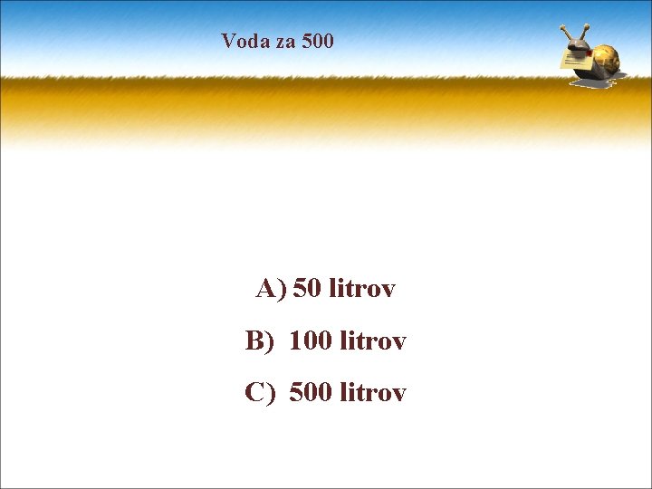 Voda za 500 A) 50 litrov B) 100 litrov C) 500 litrov 