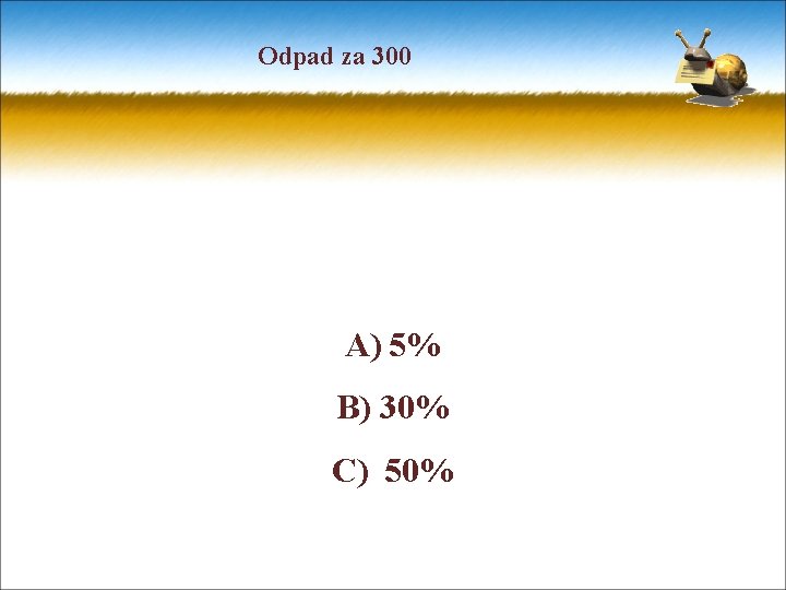 Odpad za 300 A) 5% B) 30% C) 50% 