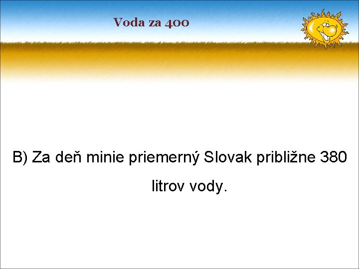 Voda za 400 B) Za deň minie priemerný Slovak približne 380 litrov vody. 