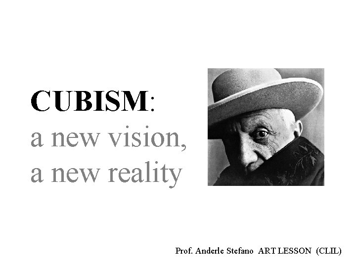 CUBISM: a new vision, a new reality Prof. Anderle Stefano ART LESSON (CLIL) 