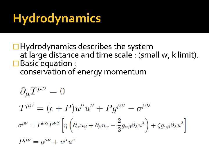 Hydrodynamics �Hydrodynamics describes the system at large distance and time scale : (small w,