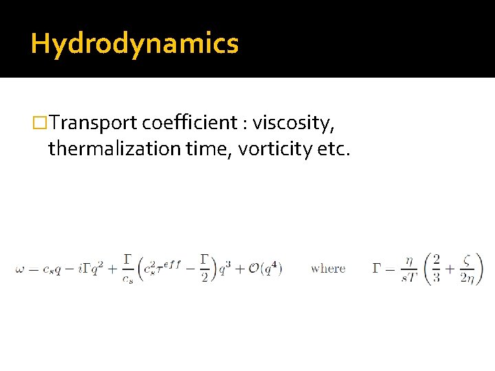 Hydrodynamics �Transport coefficient : viscosity, thermalization time, vorticity etc. 