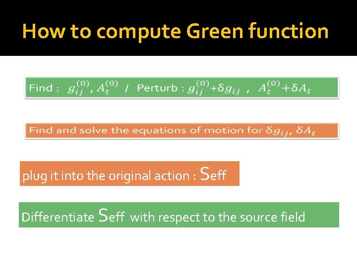 How to compute Green function plug it into the original action : Seff Differentiate