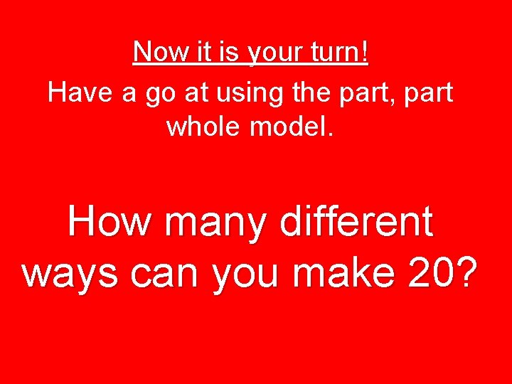 Now it is your turn! Have a go at using the part, part whole
