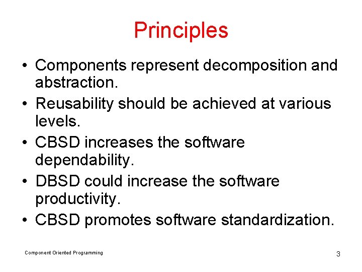 Principles • Components represent decomposition and abstraction. • Reusability should be achieved at various