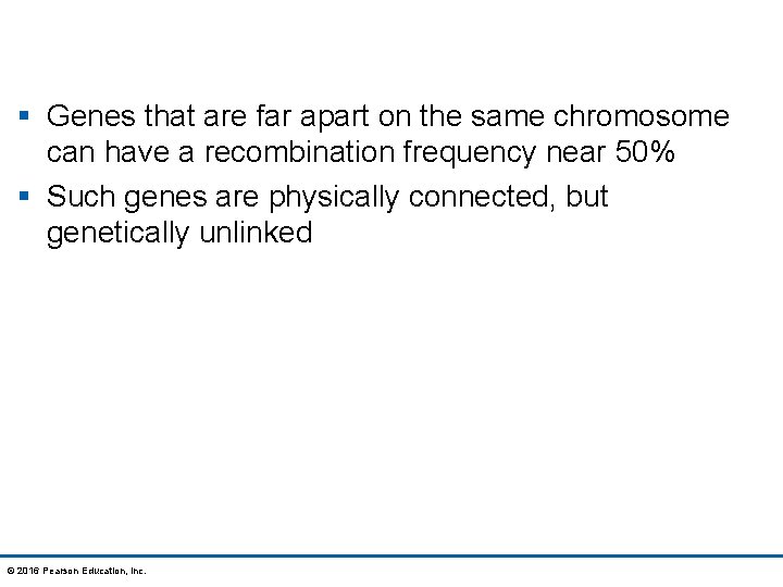 § Genes that are far apart on the same chromosome can have a recombination