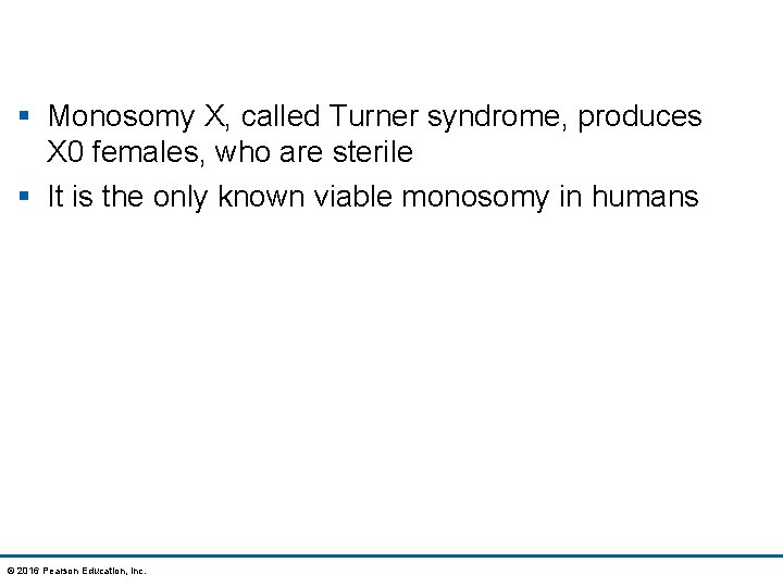 § Monosomy X, called Turner syndrome, produces X 0 females, who are sterile §