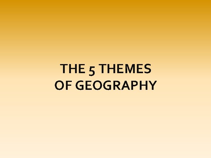 THE 5 THEMES OF GEOGRAPHY 