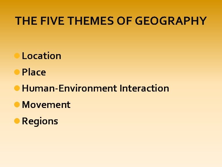 THE FIVE THEMES OF GEOGRAPHY Location Place Human-Environment Interaction Movement Regions 