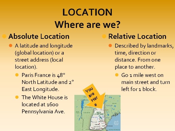 LOCATION Where are we? Absolute Location Relative Location A latitude and longitude (global location)