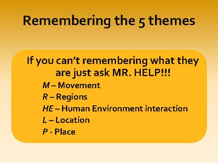 Remembering the 5 themes If you can’t remembering what they are just ask MR.
