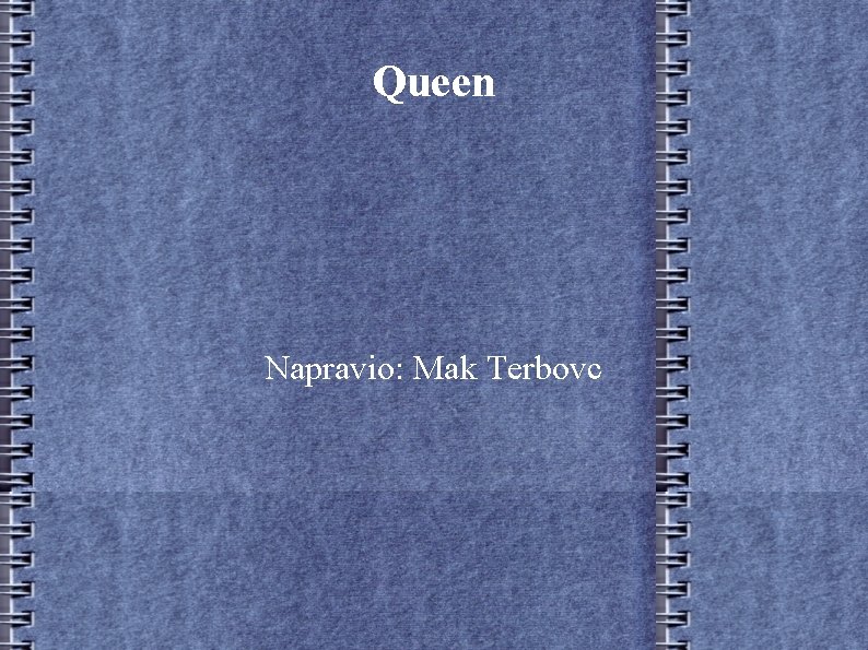 Queen Napravio: Mak Terbovc 