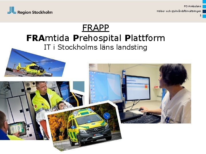 FO Ambulans Hälso- och sjukvårdsförvaltningen 1 FRAPP FRAmtida Prehospital Plattform IT i Stockholms läns