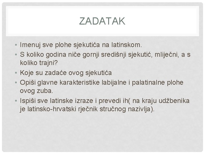 ZADATAK • Imenuj sve plohe sjekutića na latinskom. • S koliko godina niče gornji