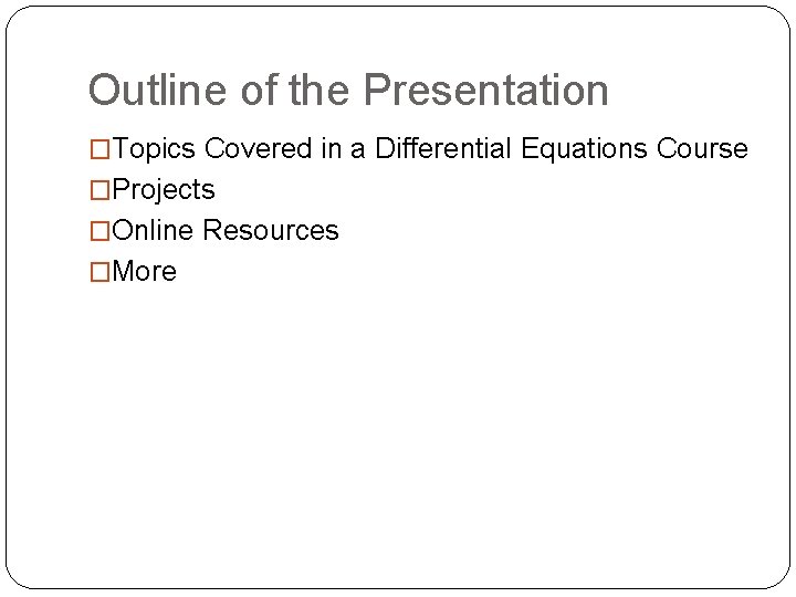 Outline of the Presentation �Topics Covered in a Differential Equations Course �Projects �Online Resources