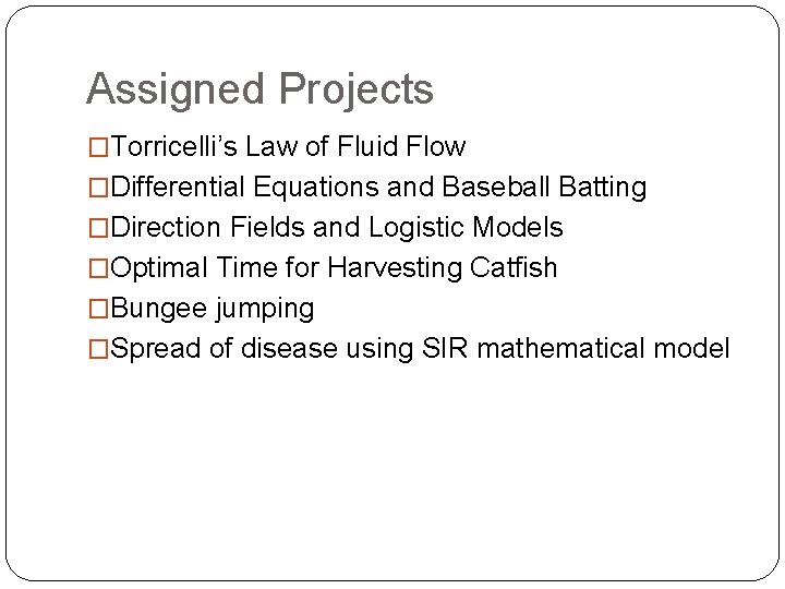 Assigned Projects �Torricelli’s Law of Fluid Flow �Differential Equations and Baseball Batting �Direction Fields