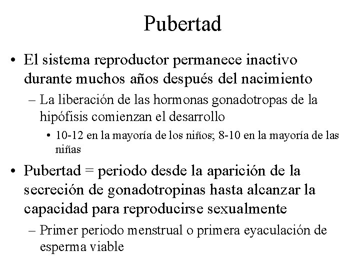 Pubertad • El sistema reproductor permanece inactivo durante muchos años después del nacimiento –