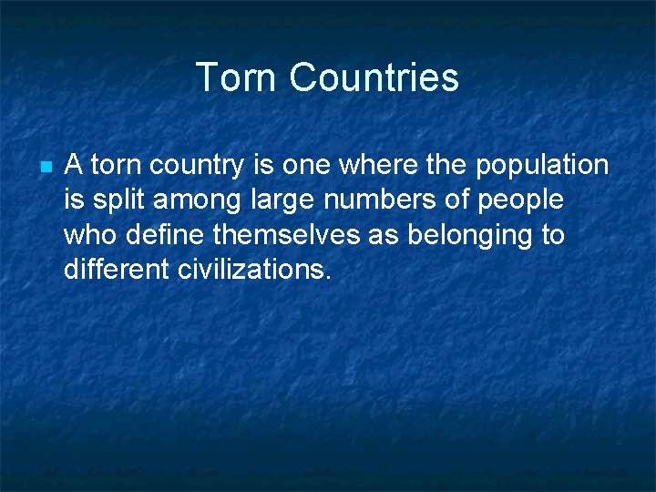 Torn Countries n A torn country is one where the population is split among