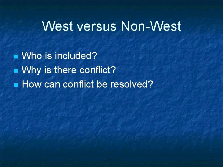 West versus Non-West n n n Who is included? Why is there conflict? How