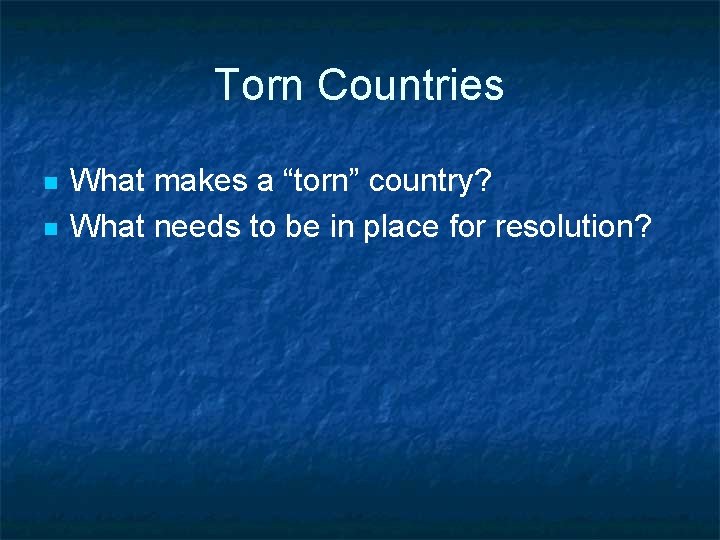 Torn Countries n n What makes a “torn” country? What needs to be in