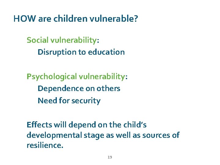 HOW are children vulnerable? Social vulnerability: Disruption to education Psychological vulnerability: Dependence on others