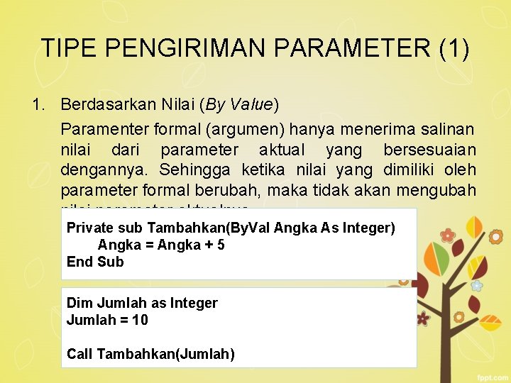 TIPE PENGIRIMAN PARAMETER (1) 1. Berdasarkan Nilai (By Value) Paramenter formal (argumen) hanya menerima