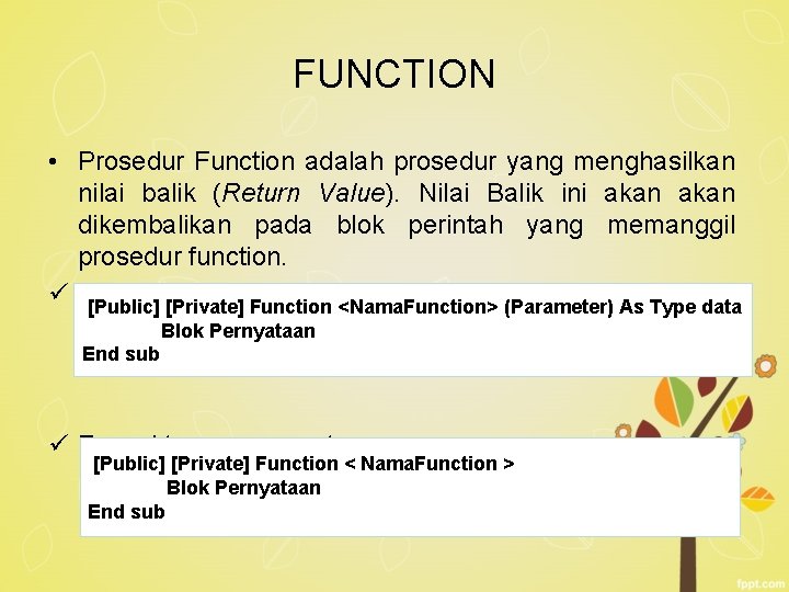 FUNCTION • Prosedur Function adalah prosedur yang menghasilkan nilai balik (Return Value). Nilai Balik