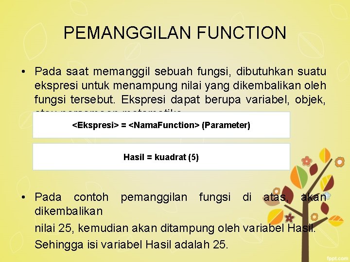 PEMANGGILAN FUNCTION • Pada saat memanggil sebuah fungsi, dibutuhkan suatu ekspresi untuk menampung nilai