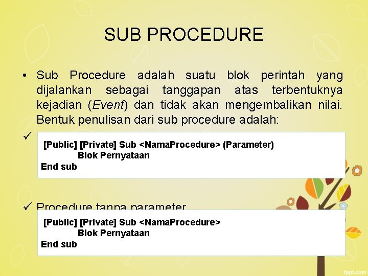 SUB PROCEDURE • Sub Procedure adalah suatu blok perintah yang dijalankan sebagai tanggapan atas