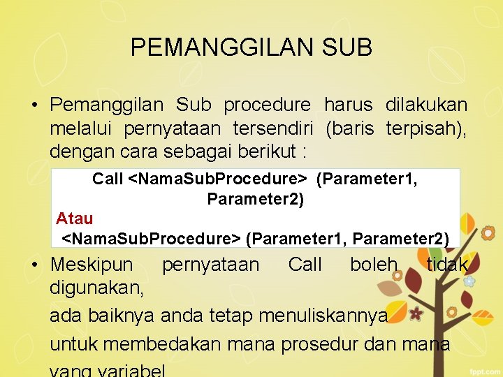 PEMANGGILAN SUB • Pemanggilan Sub procedure harus dilakukan melalui pernyataan tersendiri (baris terpisah), dengan