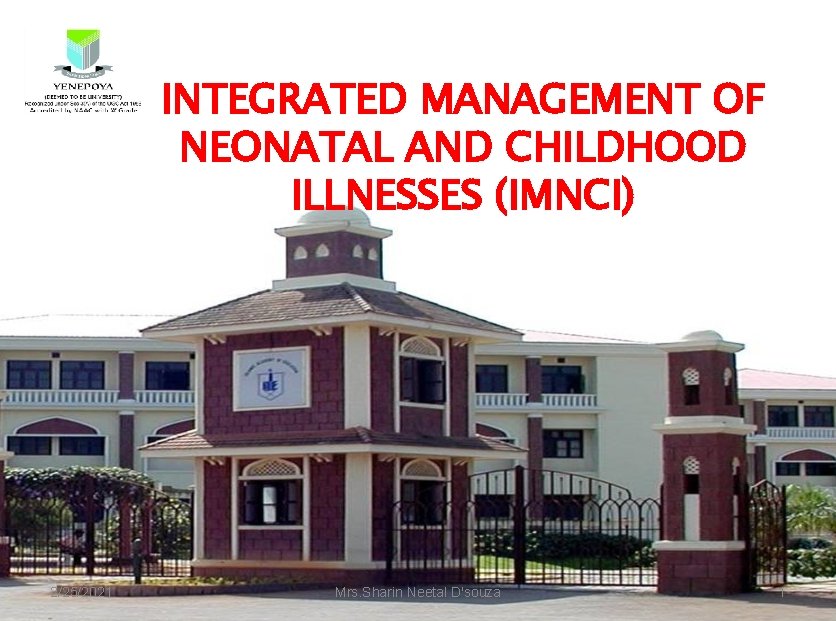 INTEGRATED MANAGEMENT OF NEONATAL AND CHILDHOOD ILLNESSES (IMNCI) 2/25/2021 Mrs. Sharin Neetal D'souza 1