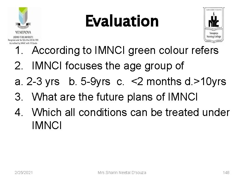 Evaluation 1. According to IMNCI green colour refers 2. IMNCI focuses the age group