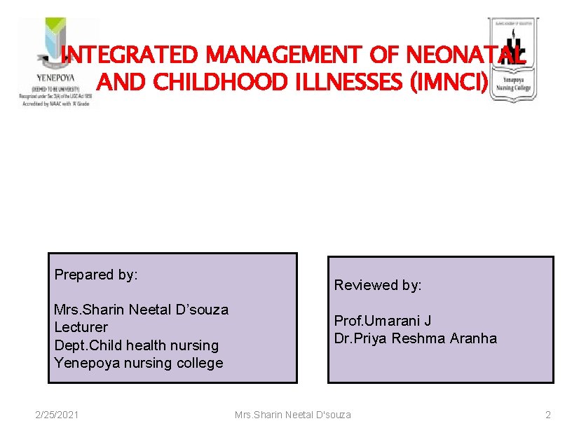 INTEGRATED MANAGEMENT OF NEONATAL AND CHILDHOOD ILLNESSES (IMNCI) Prepared by: Mrs. Sharin Neetal D’souza