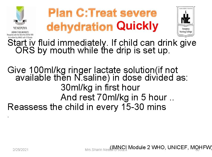 Plan C: Treat severe dehydration Quickly Start iv fluid immediately. If child can drink