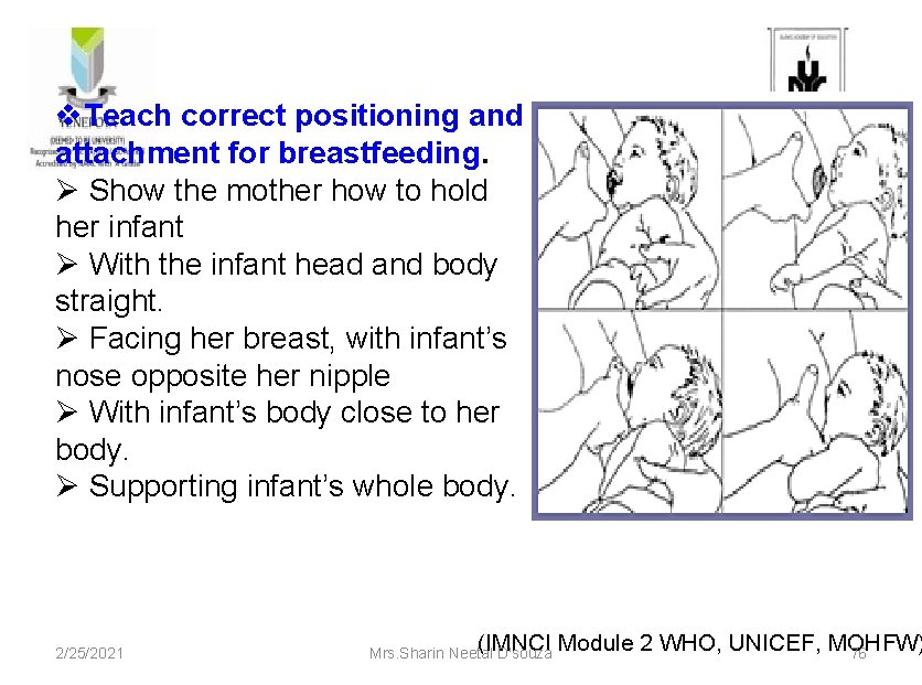 v. Teach correct positioning and attachment for breastfeeding. Ø Show the mother how to