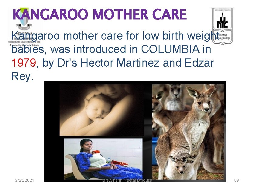 KANGAROO MOTHER CARE Kangaroo mother care for low birth weight babies, was introduced in