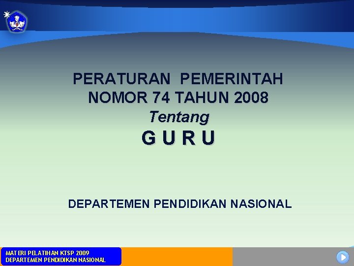 PERATURAN PEMERINTAH NOMOR 74 TAHUN 2008 Tentang G U R U DEPARTEMEN PENDIDIKAN NASIONAL PERATURAN PEMERINTAH NOMOR 74 TAHUN 2008 Tentang G U R U DEPARTEMEN PENDIDIKAN NASIONAL