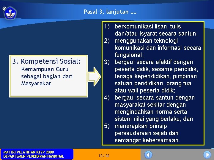 Pasal 3, lanjutan …. 3. Kompetensi Sosial: Kemampuan Guru sebagai bagian dari Masyarakat MATERIPELATIHANKTSP Pasal 3, lanjutan …. 3. Kompetensi Sosial: Kemampuan Guru sebagai bagian dari Masyarakat MATERIPELATIHANKTSP