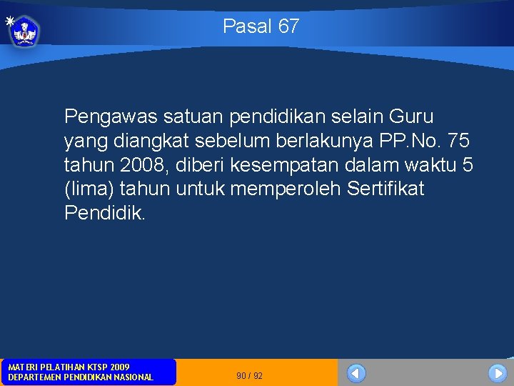 Pasal 67 Pengawas satuan pendidikan selain Guru yang diangkat sebelum berlakunya PP. No. 75 Pasal 67 Pengawas satuan pendidikan selain Guru yang diangkat sebelum berlakunya PP. No. 75