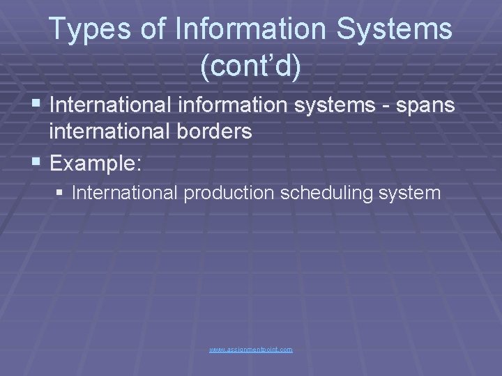 Types of Information Systems (cont’d) § International information systems - spans international borders §