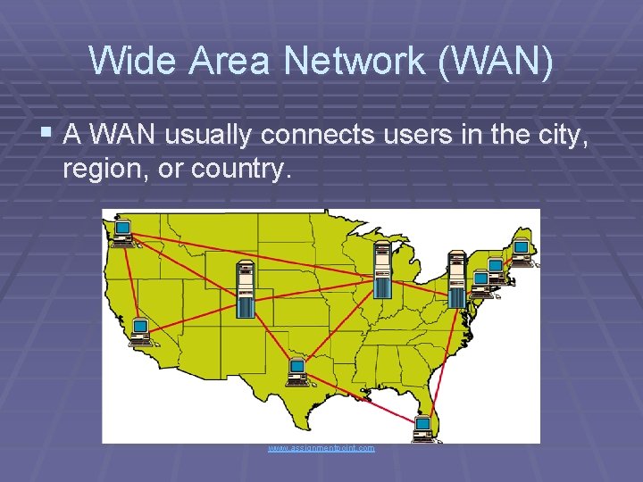 Wide Area Network (WAN) § A WAN usually connects users in the city, region,