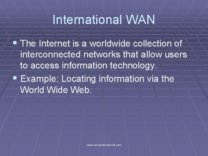 International WAN § The Internet is a worldwide collection of interconnected networks that allow
